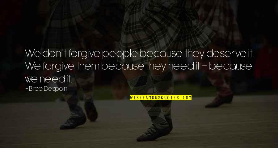 Mariello Prapapappo Quotes By Bree Despain: We don't forgive people because they deserve it.