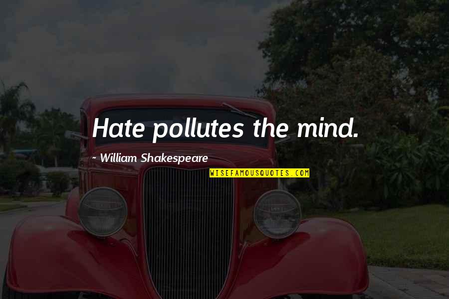 Mariello Prapapappo Quotes By William Shakespeare: Hate pollutes the mind.