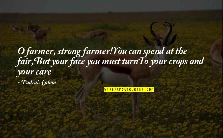 Marijane Consults Quotes By Padraic Colum: O farmer, strong farmer!You can spend at the