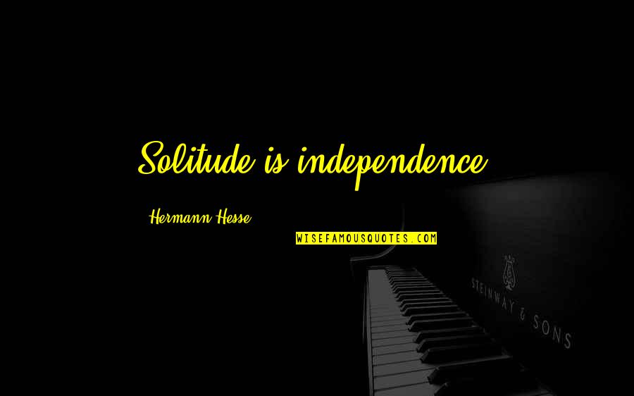 Marilah Sembahyang Quotes By Hermann Hesse: Solitude is independence.