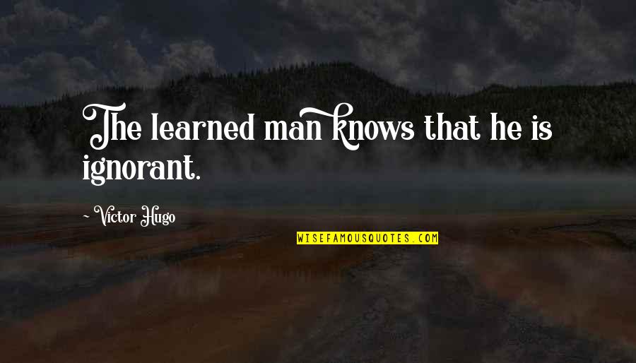 Marilisa Quotes By Victor Hugo: The learned man knows that he is ignorant.