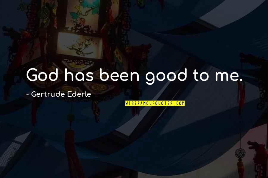 Marilyn Gaddie Quotes By Gertrude Ederle: God has been good to me.