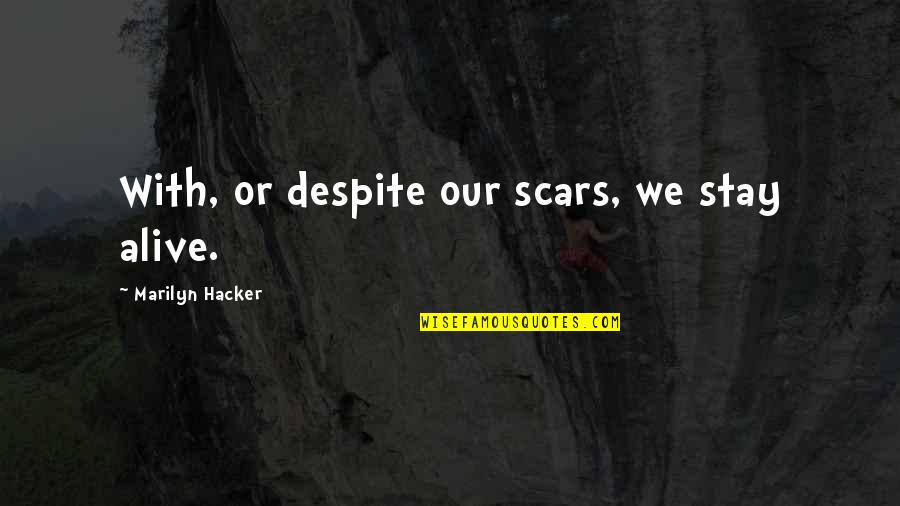 Marilyn Hacker Quotes By Marilyn Hacker: With, or despite our scars, we stay alive.