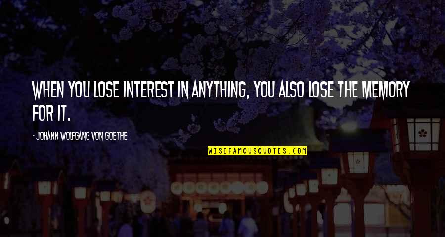 Marinace Granite Quotes By Johann Wolfgang Von Goethe: When you lose interest in anything, you also