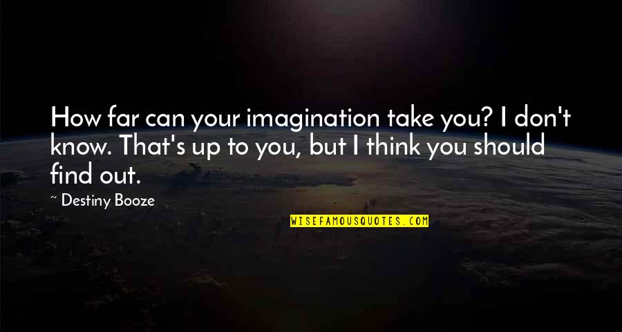 Marinakis Net Quotes By Destiny Booze: How far can your imagination take you? I