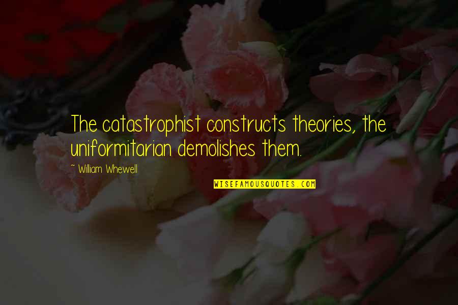 Mario And Luigi Dream Team Quotes By William Whewell: The catastrophist constructs theories, the uniformitarian demolishes them.