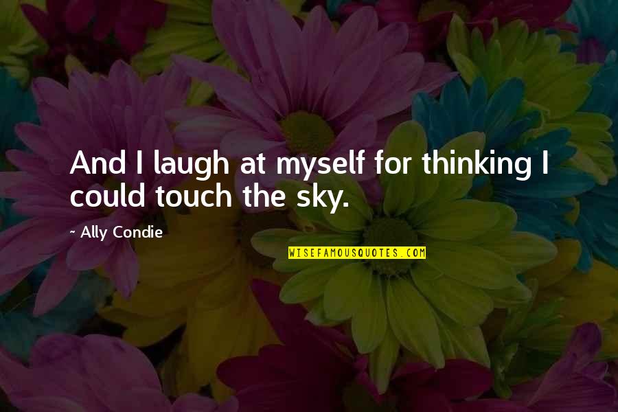 Mario Let Me Love You Quotes By Ally Condie: And I laugh at myself for thinking I