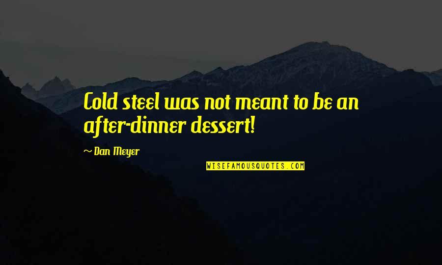 Mariolina Eliantonio Quotes By Dan Meyer: Cold steel was not meant to be an