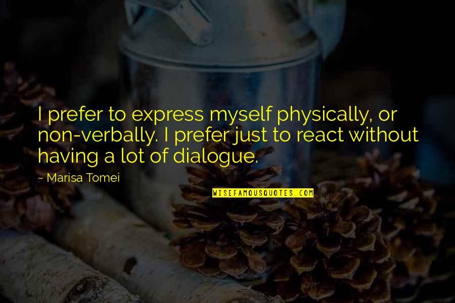 Marisa Tomei Quotes By Marisa Tomei: I prefer to express myself physically, or non-verbally.