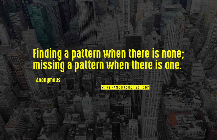 Marisia Von Quotes By Anonymous: Finding a pattern when there is none; missing