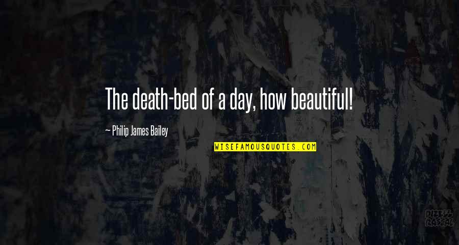 Marissa Benson Quotes By Philip James Bailey: The death-bed of a day, how beautiful!