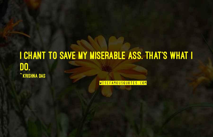Marizela Sabanovic Quotes By Krishna Das: I chant to save my miserable ass. That's