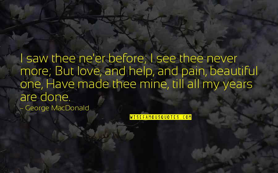 Marjatta Luukkonen Quotes By George MacDonald: I saw thee ne'er before; I see thee