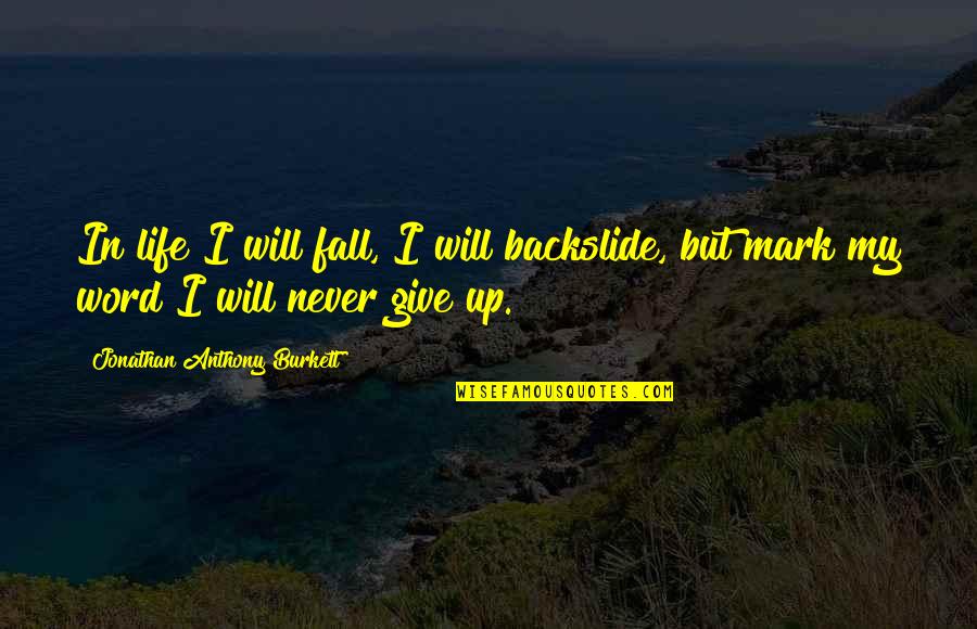 Mark Anthony Quotes By Jonathan Anthony Burkett: In life I will fall, I will backslide,