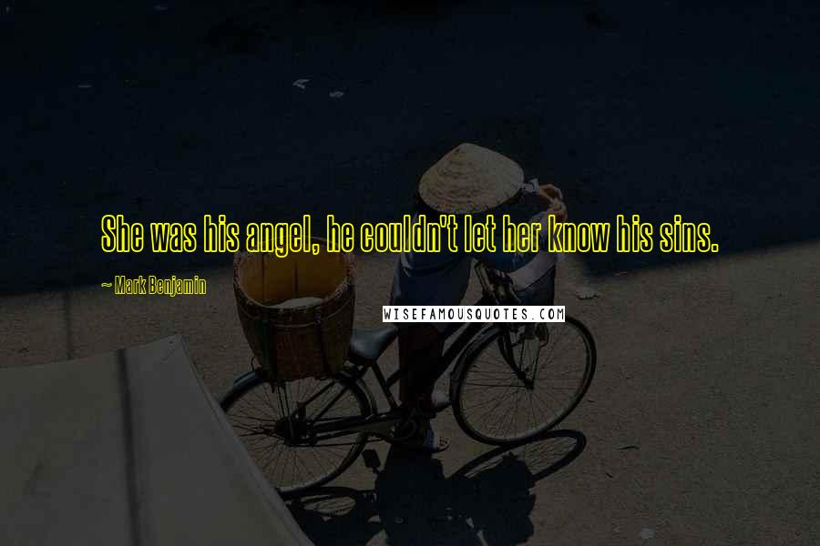 Mark Benjamin quotes: She was his angel, he couldn't let her know his sins.