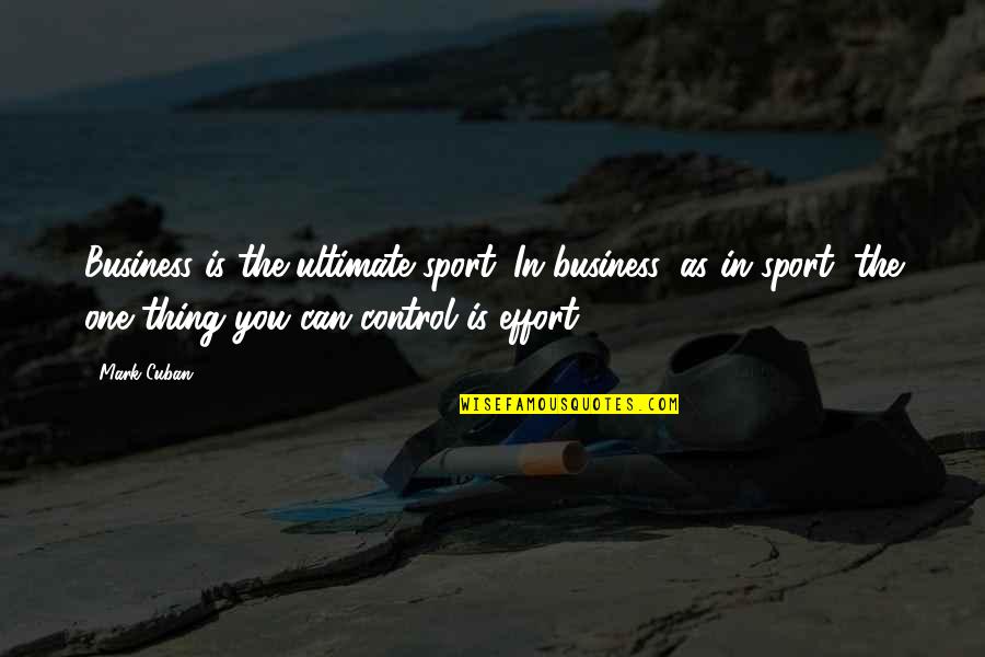 Mark Cuban Quotes By Mark Cuban: Business is the ultimate sport. In business, as