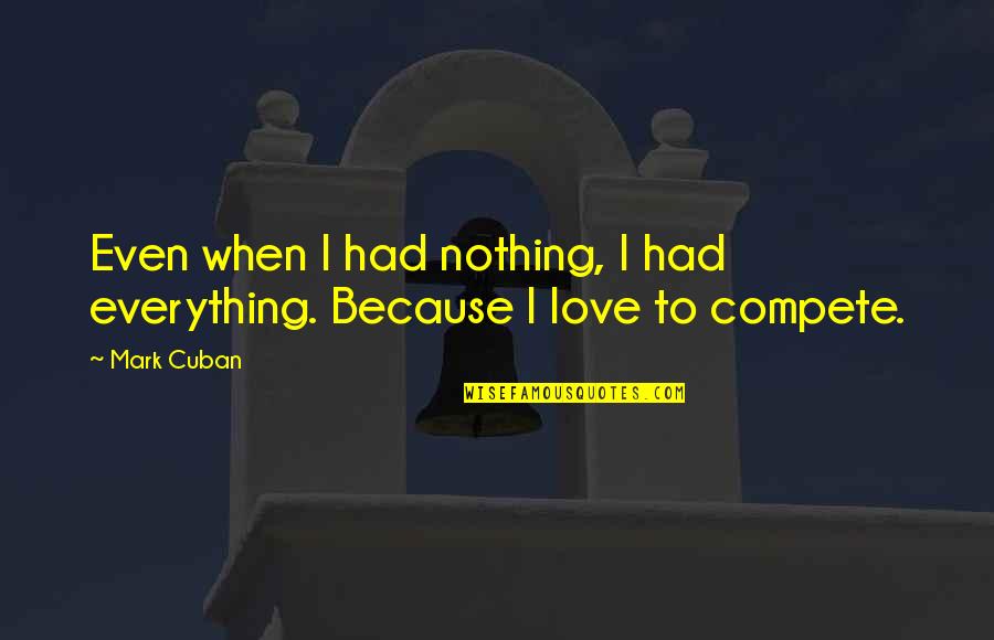 Mark Cuban Quotes By Mark Cuban: Even when I had nothing, I had everything.