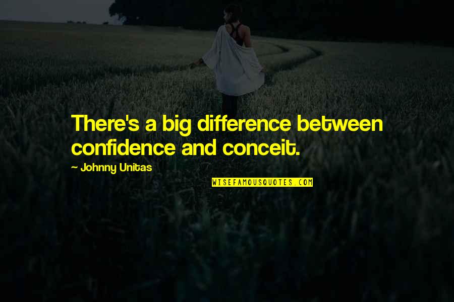 Mark Dna Quotes By Johnny Unitas: There's a big difference between confidence and conceit.