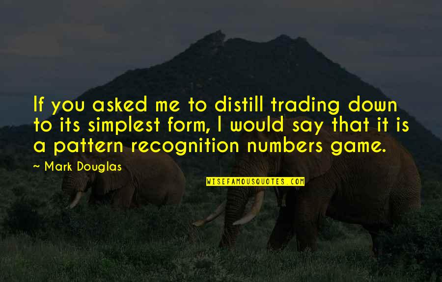 Mark Douglas Best Quotes By Mark Douglas: If you asked me to distill trading down