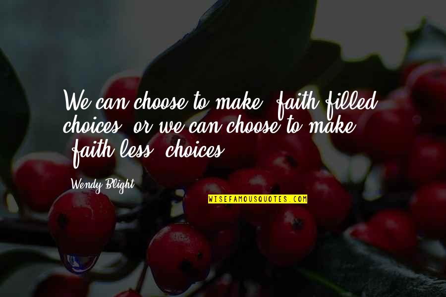 Mark Graber Illinois Quotes By Wendy Blight: We can choose to make "faith-filled" choices, or