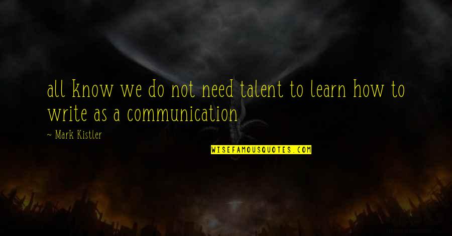 Mark Kistler Quotes By Mark Kistler: all know we do not need talent to