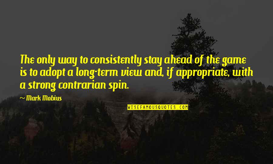 Mark Mobius Quotes By Mark Mobius: The only way to consistently stay ahead of