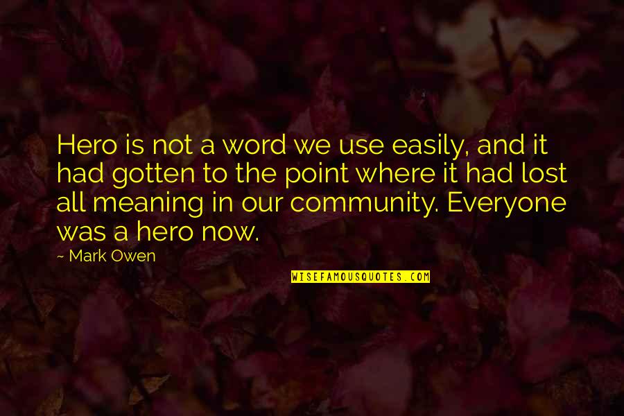 Mark My Word Quotes By Mark Owen: Hero is not a word we use easily,