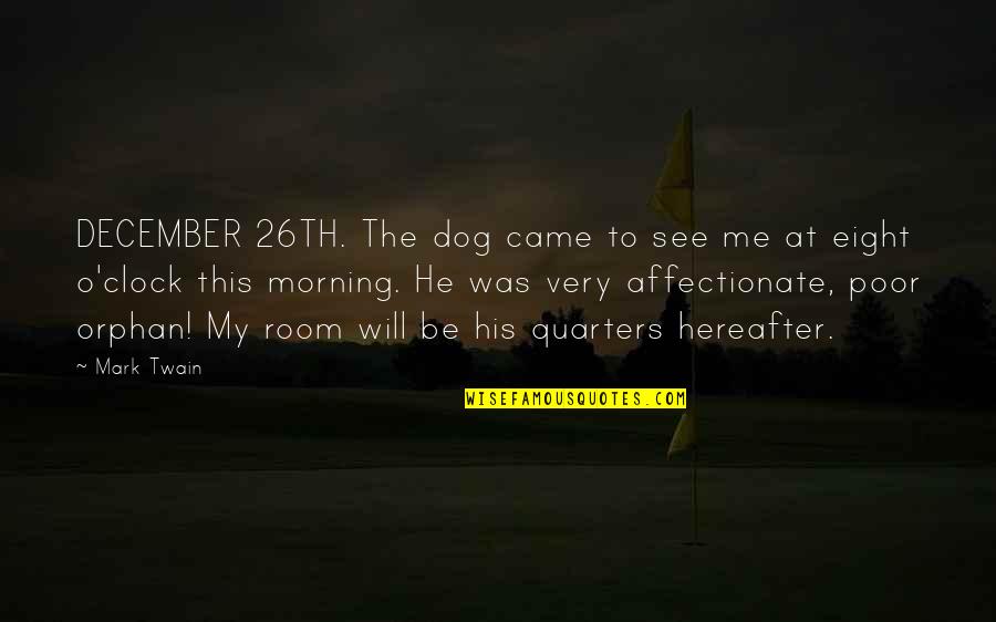 Mark O'meara Quotes By Mark Twain: DECEMBER 26TH. The dog came to see me