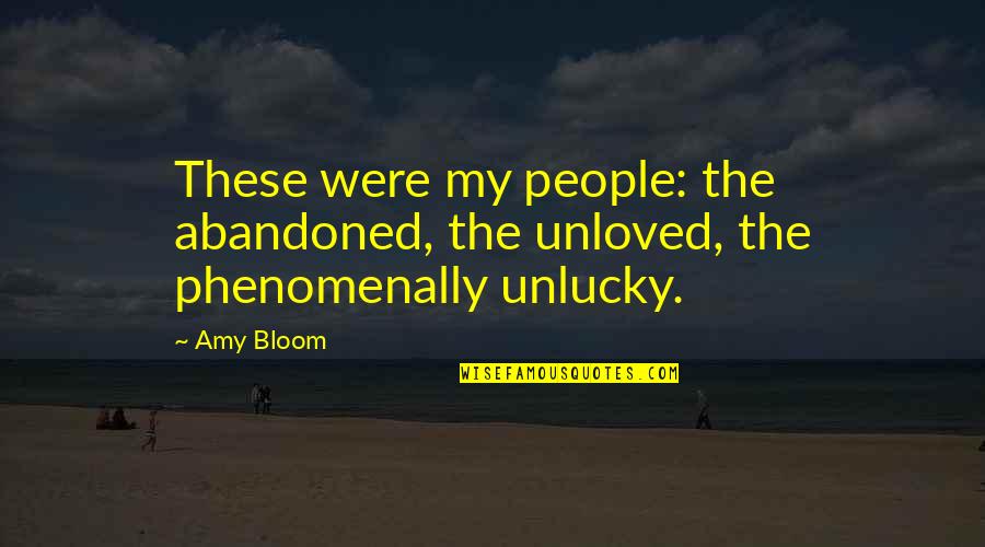 Mark Twain Sad Quotes By Amy Bloom: These were my people: the abandoned, the unloved,