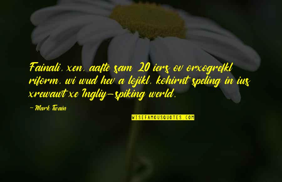 Mark Twain Spelling Quotes By Mark Twain: Fainali, xen, aafte sam 20 iers ov orxogrefkl