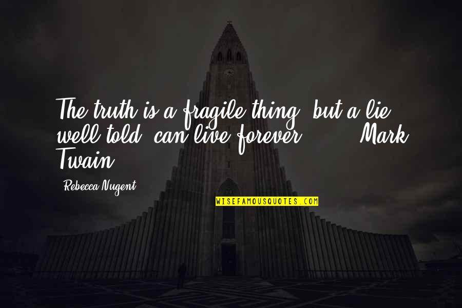 Mark Twain Truth Quotes By Rebecca Nugent: The truth is a fragile thing, but a