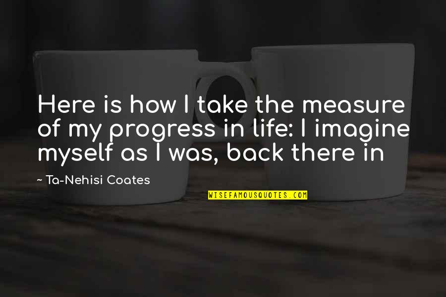 Mark Vandelli Quotes By Ta-Nehisi Coates: Here is how I take the measure of