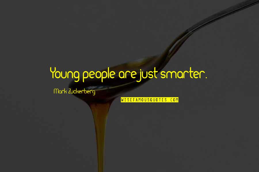 Mark Zuckerberg Quotes By Mark Zuckerberg: Young people are just smarter.