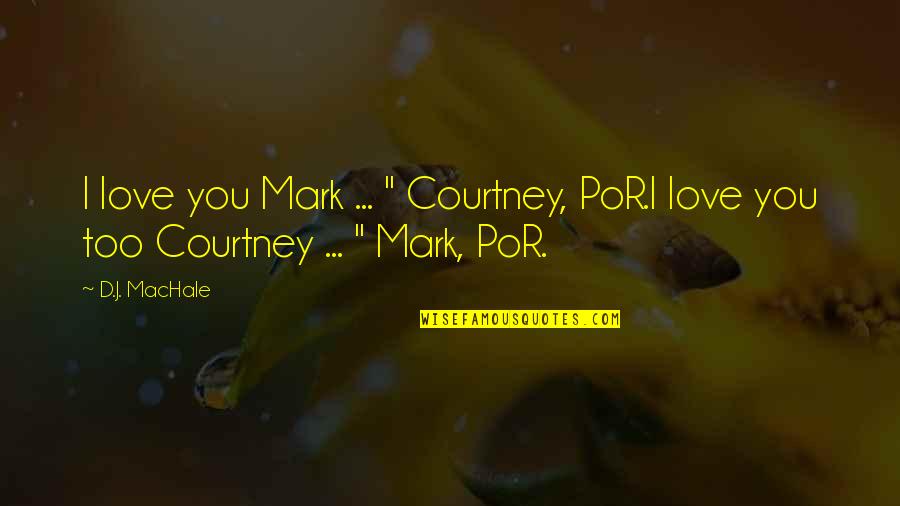 Mark'd Quotes By D.J. MacHale: I love you Mark ... " Courtney, PoR.I