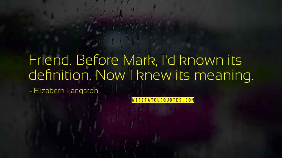 Mark'd Quotes By Elizabeth Langston: Friend. Before Mark, I'd known its definition. Now