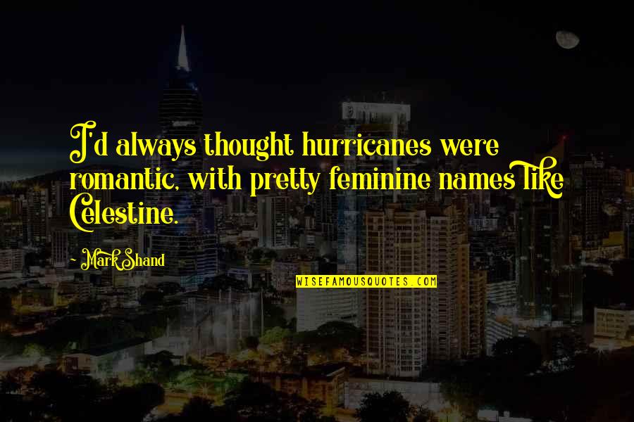 Mark'd Quotes By Mark Shand: I'd always thought hurricanes were romantic, with pretty