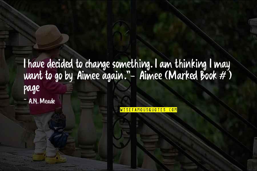 Marked The Book Quotes By A.N. Meade: I have decided to change something. I am