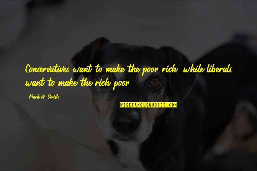 Marked The Book Quotes By Mark W. Smith: Conservatives want to make the poor rich, while