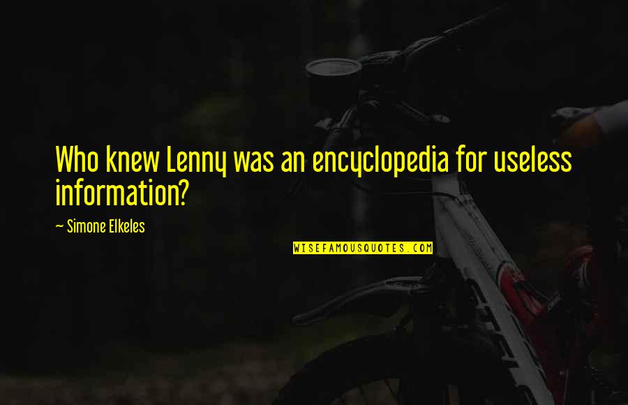 Markedly Quotes By Simone Elkeles: Who knew Lenny was an encyclopedia for useless