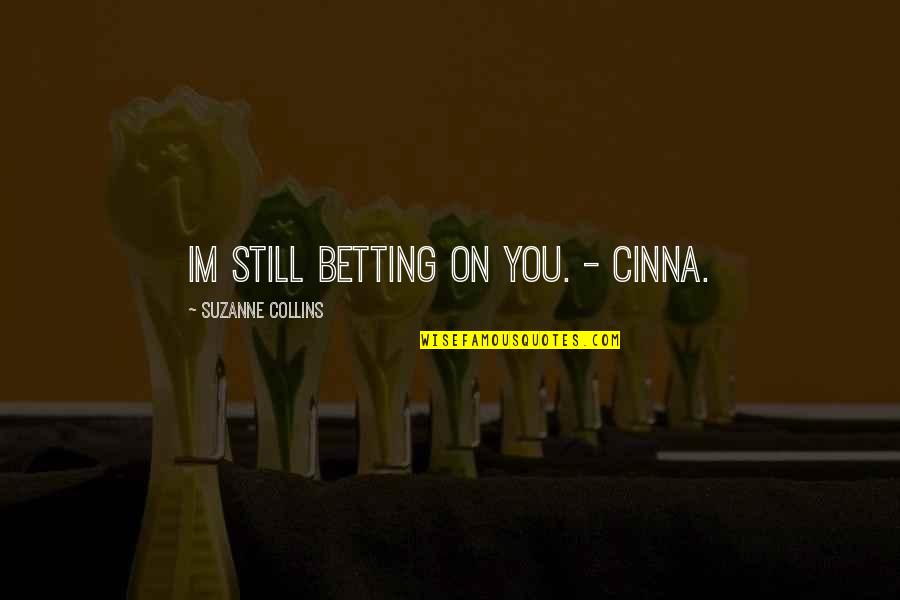 Markedly Quotes By Suzanne Collins: Im still betting on you. - Cinna.