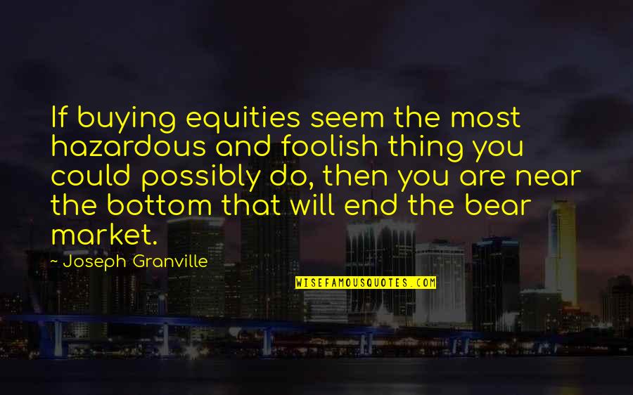 Market If Quotes By Joseph Granville: If buying equities seem the most hazardous and