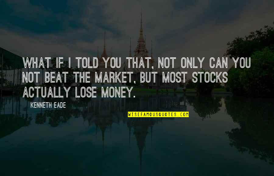 Market If Quotes By Kenneth Eade: What if I told you that, not only