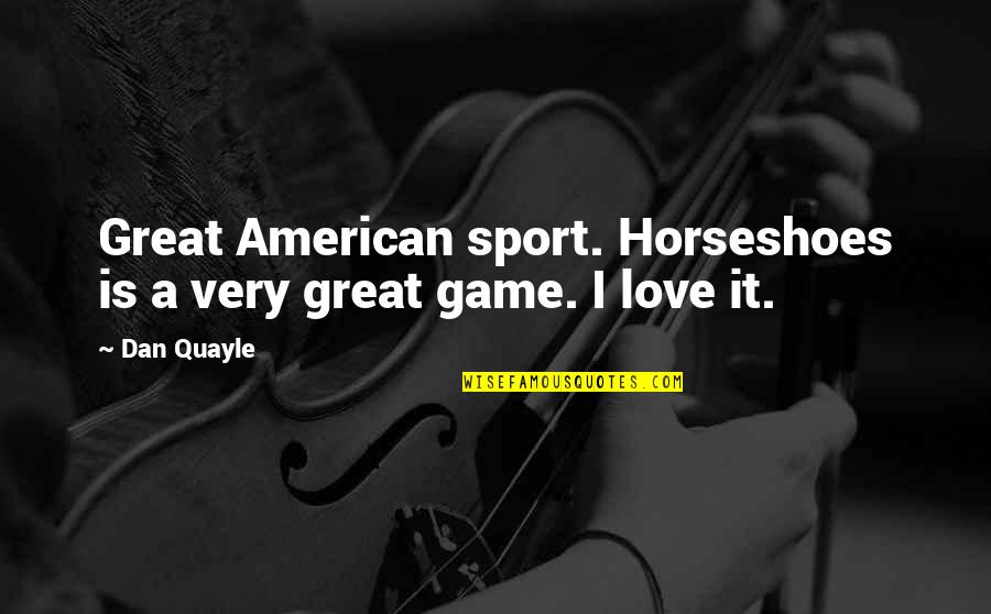 Market Wizards Quotes By Dan Quayle: Great American sport. Horseshoes is a very great