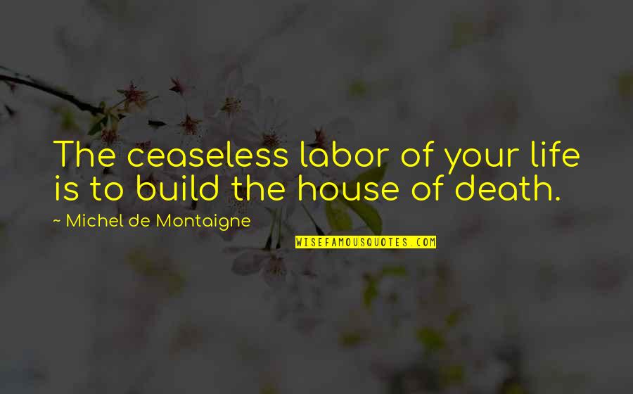 Market Wizards Quotes By Michel De Montaigne: The ceaseless labor of your life is to