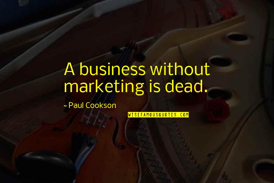 Marketing Expert Quotes By Paul Cookson: A business without marketing is dead.