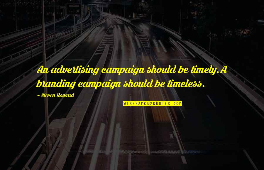 Marketing Expert Quotes By Steven Howard: An advertising campaign should be timely.A branding campaign