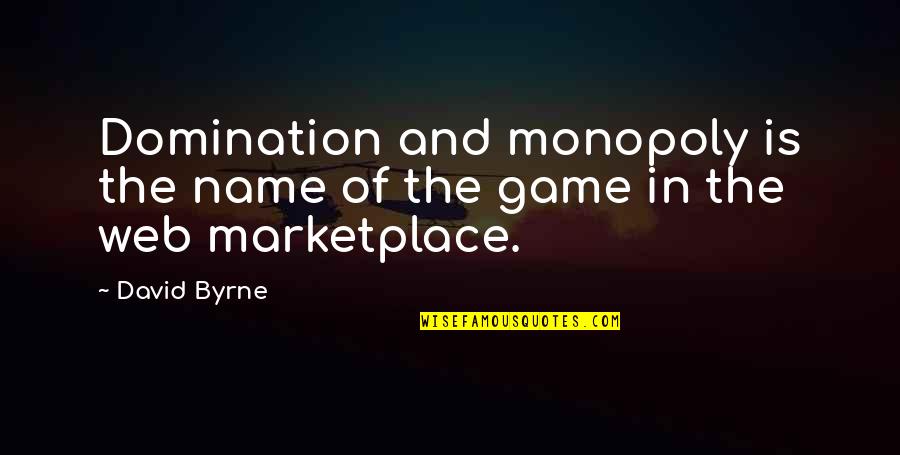 Marketplace Quotes By David Byrne: Domination and monopoly is the name of the