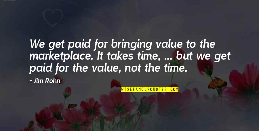 Marketplace Quotes By Jim Rohn: We get paid for bringing value to the