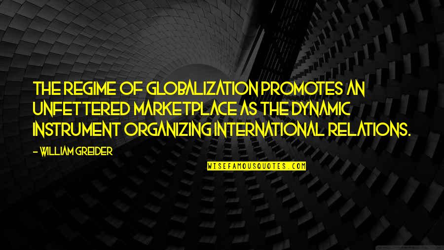 Marketplace Quotes By William Greider: The regime of globalization promotes an unfettered marketplace