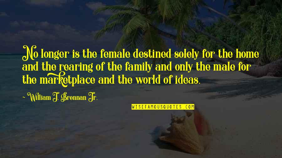 Marketplace Quotes By William J. Brennan Jr.: No longer is the female destined solely for